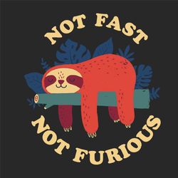 not fast not furious sloth svg, trending svg, sloth svg, cute sloth svg, funny sloth svg, lazy sloth svg, fast and furio