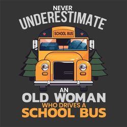 never underestimate an old woman who drives a school bus svg, trending svg, school bus svg, old woman svg, woman svg, st