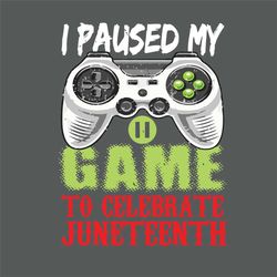 i paused my game to celebrate juneteenth svg, juneteenth svg, black lives matter, celebrate svg, gamer svg, gaming lover