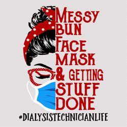 messy bun face mask & getting stuff done svg, trending svg, dialysis technician svg, technician life svg, messy bun svg,