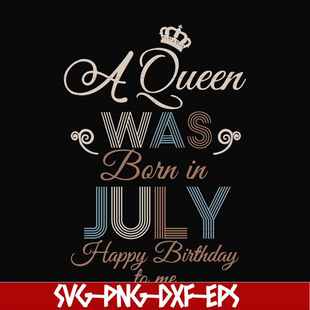 BD07070001-A Queen Was Born In July Happy Birthday To Me svg, png, dxf, eps digital file BD07070001.jpg