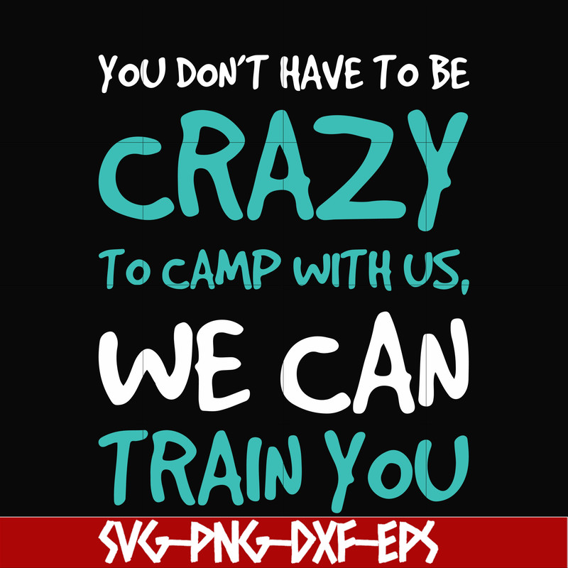 CMP086-You don't have to be crazy to camp with us, we can train you svg, png, dxf, eps digital file CMP086.jpg