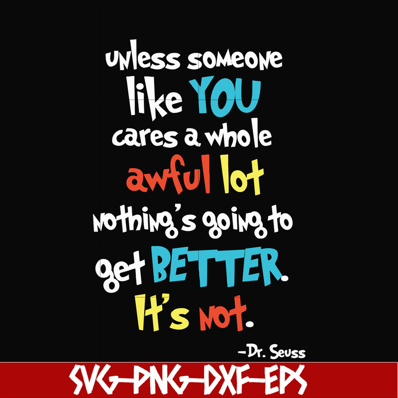 DR0004-Unless someone like you cares a whole awful lot nothing's going to get better it's not svg, png, dxf, eps file DR0004.jpg