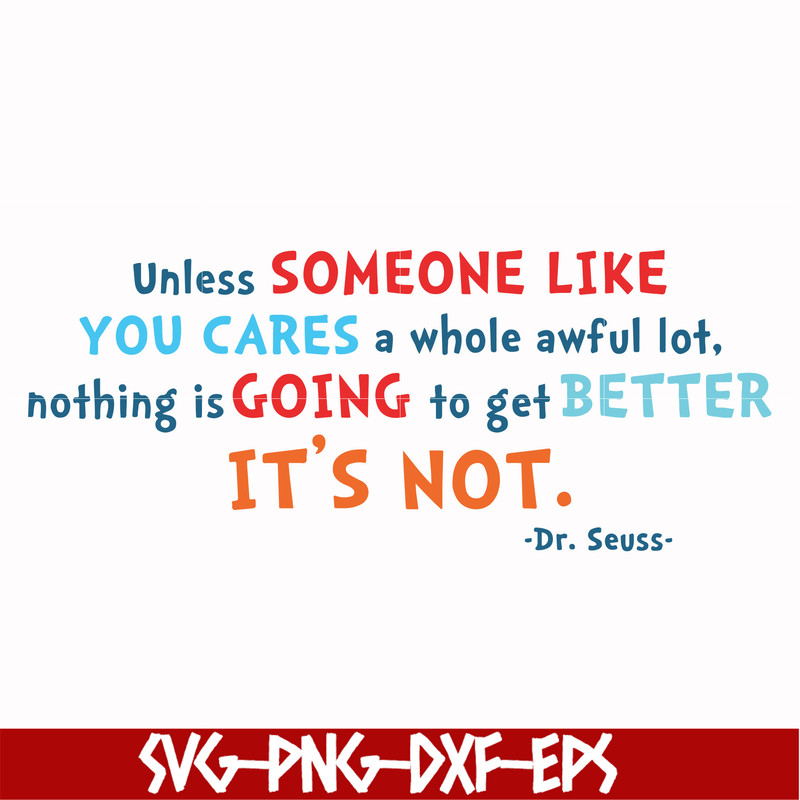 DR00088-Unless someone like you cares a whole awful lot nothing is going to get better it's not svg, png, dxf, eps file DR00088.jpg