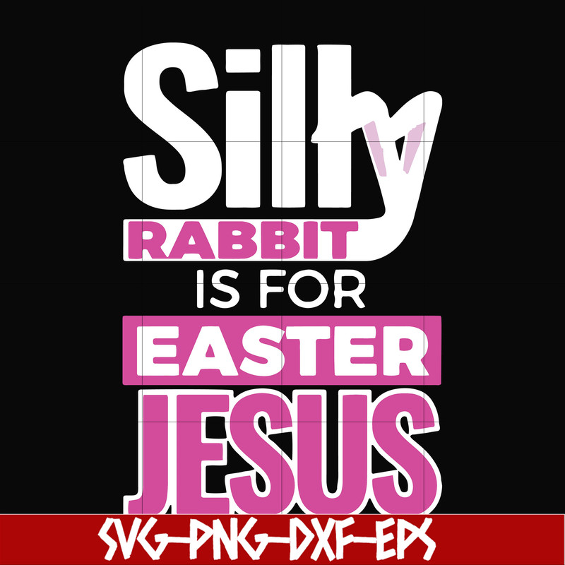 FN000114-Silly rabbit Easter is for Jesus svg, png, dxf, eps file FN000114.jpg