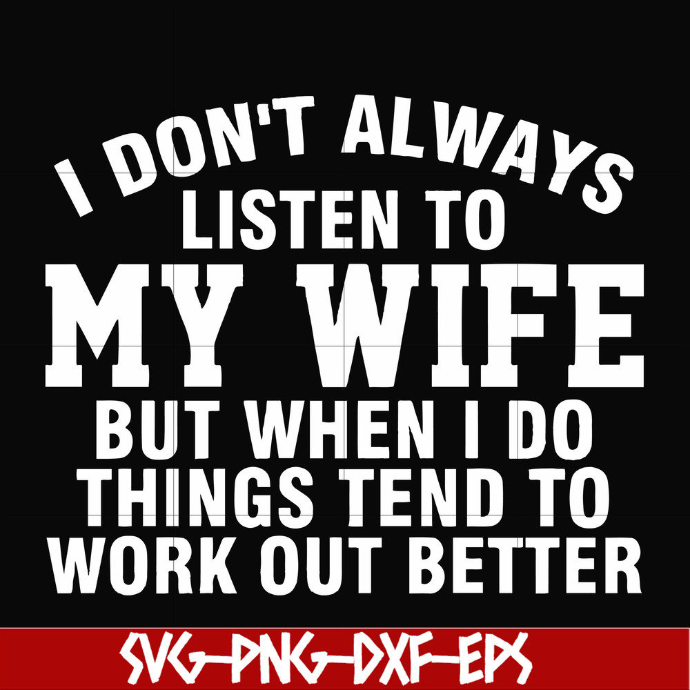 FN000198-I don't always listen to my wife but when I do things tend to work out better svg, png, dxf, eps file FN000198.jpg