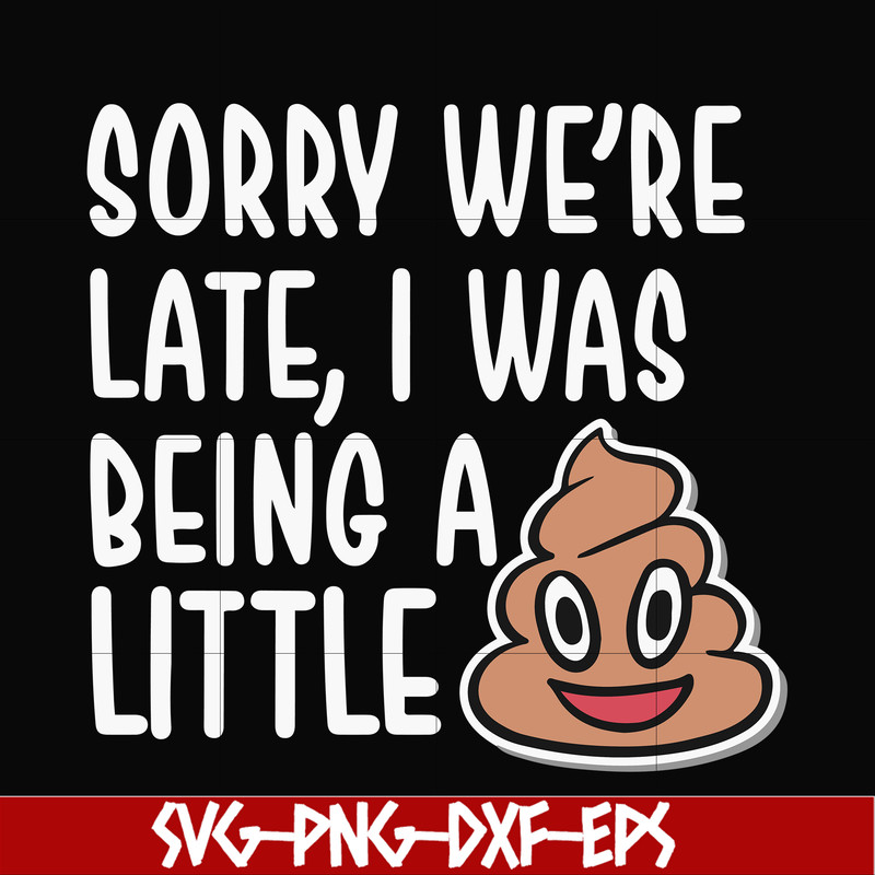 FN000221-Sorry we're late I was being a little shit svg, png, dxf, eps file FN000221.jpg