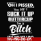 FN000223-Oh I pissed you off suck it up buttercup I'm a bitch It's what I do svg, png, dxf, eps file FN00023.jpg