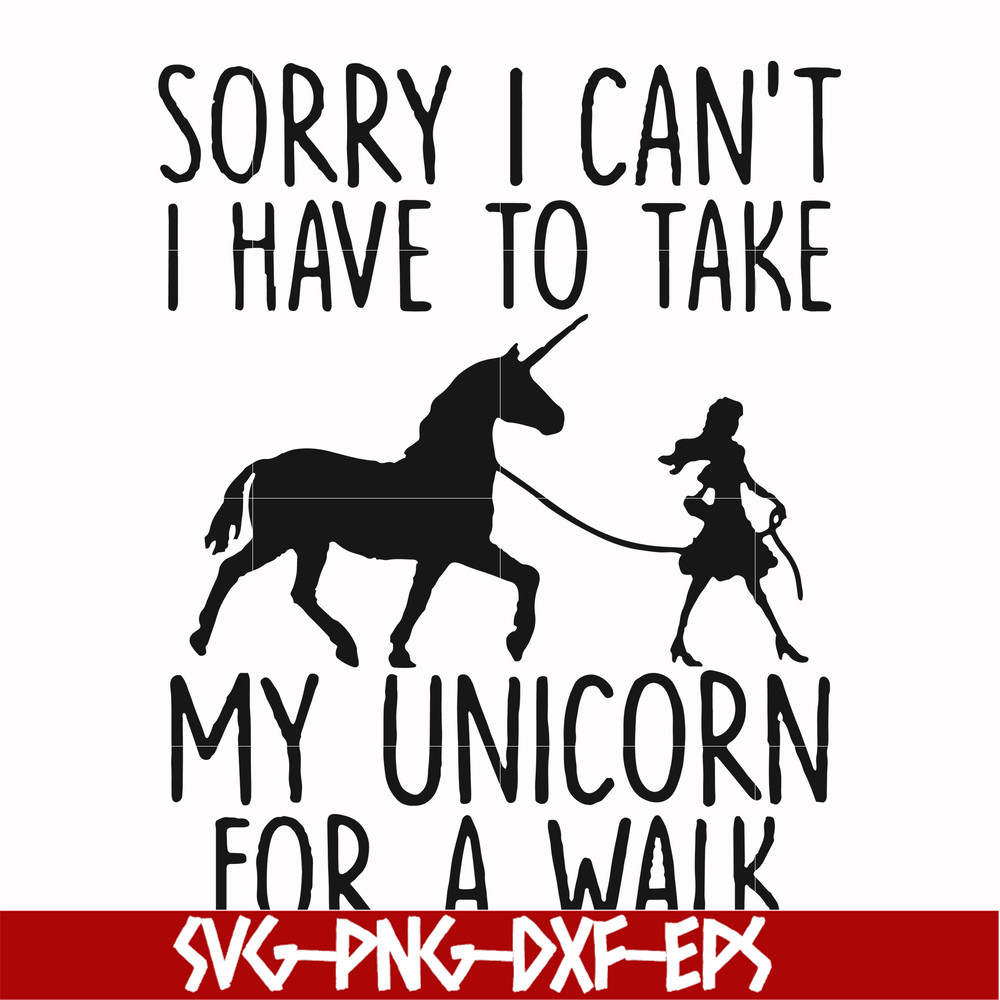 FN000293-Sorry I can't I have to take my unicorn for a walk svg, png, dxf, eps file FN000293.jpg