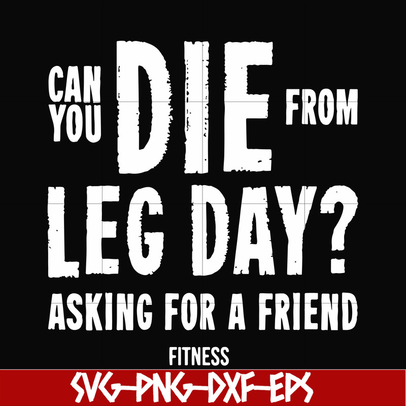 FN00030-Can you die from leg day asking for a friend fitness svg, png, dxf, eps file FN00030.jpg