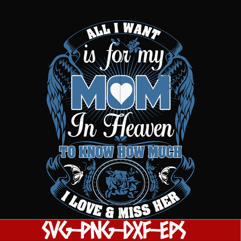 FN00031-All I want is for my mom in heaven to know how much I love miss her svg, png, dxf, eps file FN00031.jpg