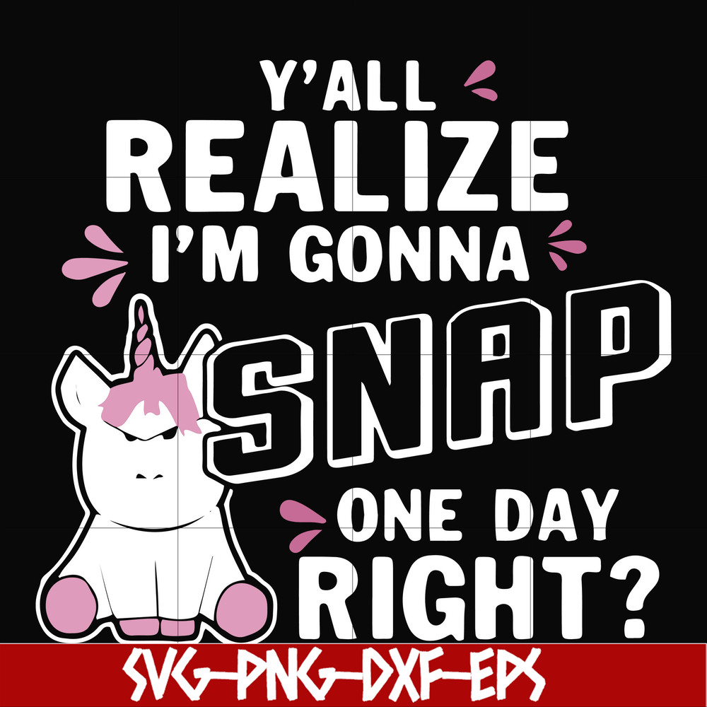 FN000317-Y'all realize I'm gonna snap one day right svg, png, dxf, eps file FN000317.jpg
