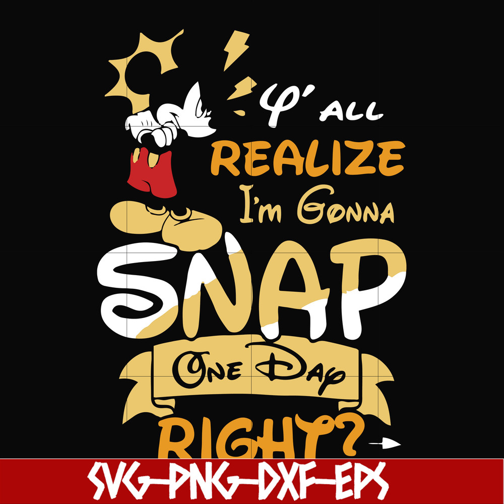FN000318-Y'all realize I'm gonna snap one day right svg, png, dxf, eps file FN000318.jpg