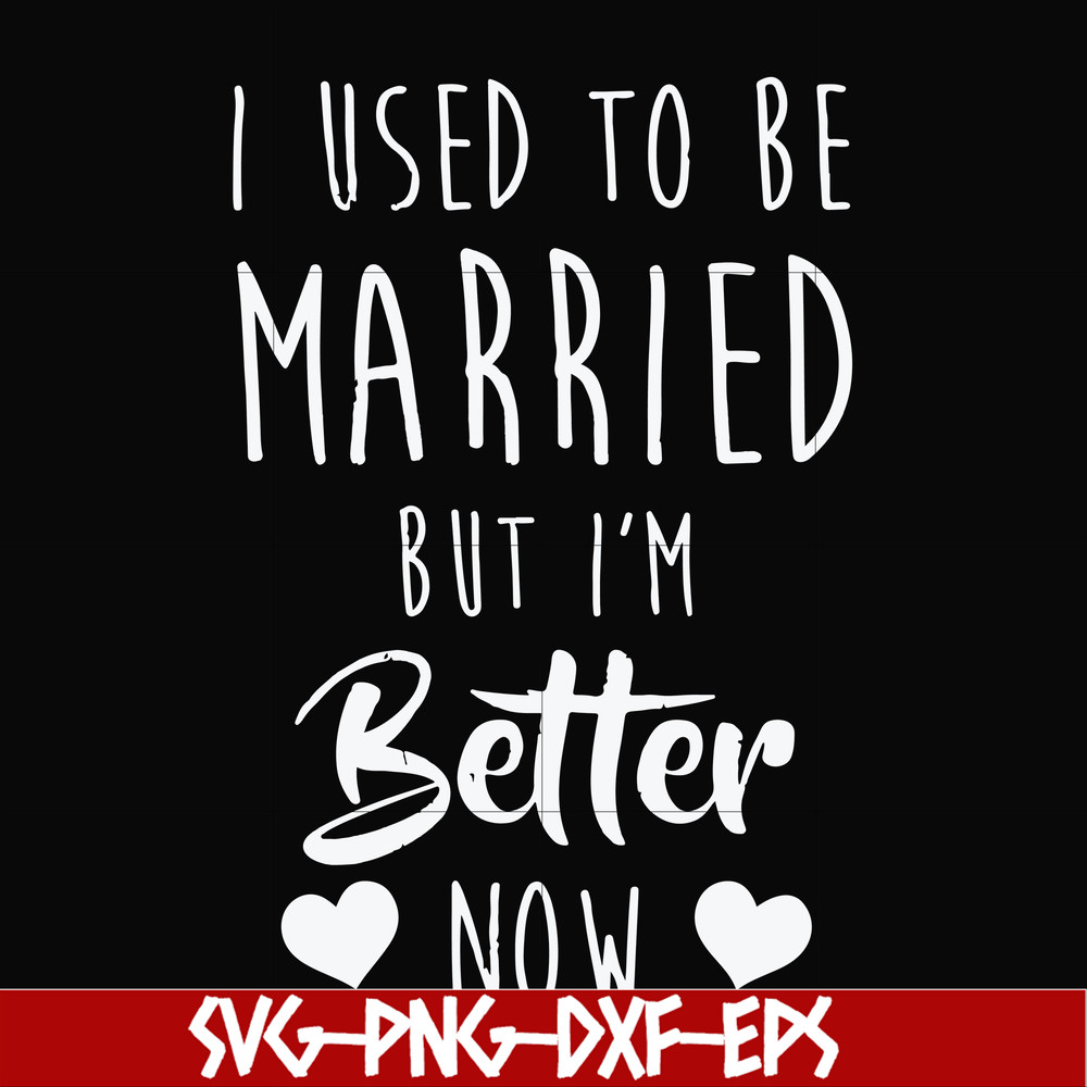FN000319-I used to be married but I'm better now svg, png, dxf, eps file FN000319.jpg