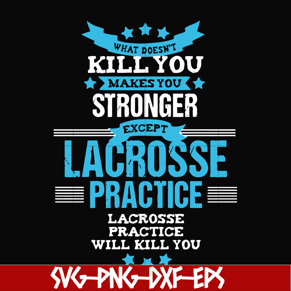 FN000323-What doesn't kill you makes you stronger except Lacrosse practice svg, png, dxf, eps file FN000323.jpg