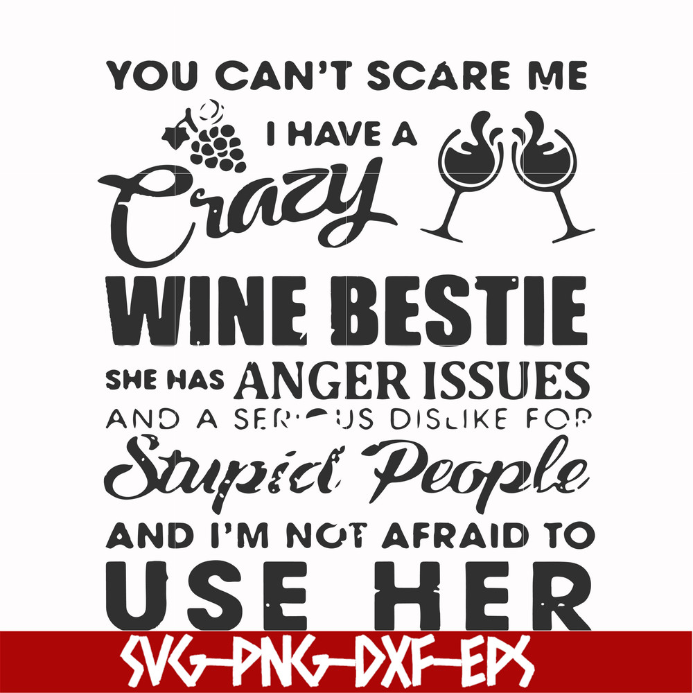 FN000338-You can't scare me I have a crazy wine bestie she has anger issues and a serious dislike for stupid people and I'm not afraid to use her svg, png, dxf,