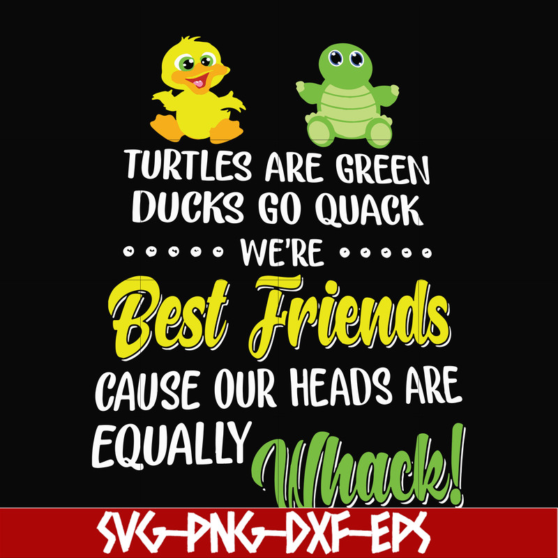 FN00034-Turtles are green ducks go quack we're best friends cause our heads are equally whack svg, png, dxf, eps file FN00034.jpg