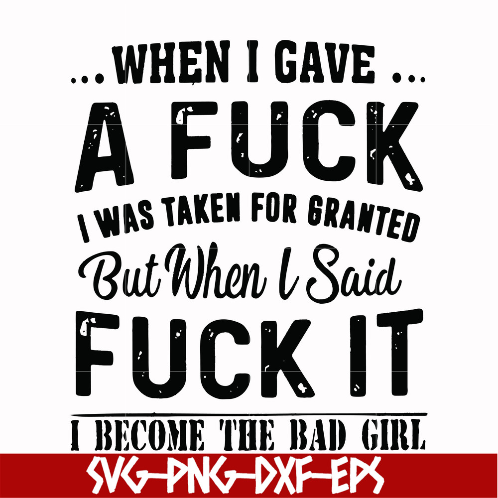 FN000351-When I gave a fuck I was taken for granted but when I said fuck it I become the bad girl svg, png, dxf, eps file FN000351.jpg