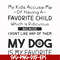 FN000373-My kids accuse me of having a favorite child which is ridiculous because I don't like any of them my dog is my favorite svg, png, dxf, eps file FN00037