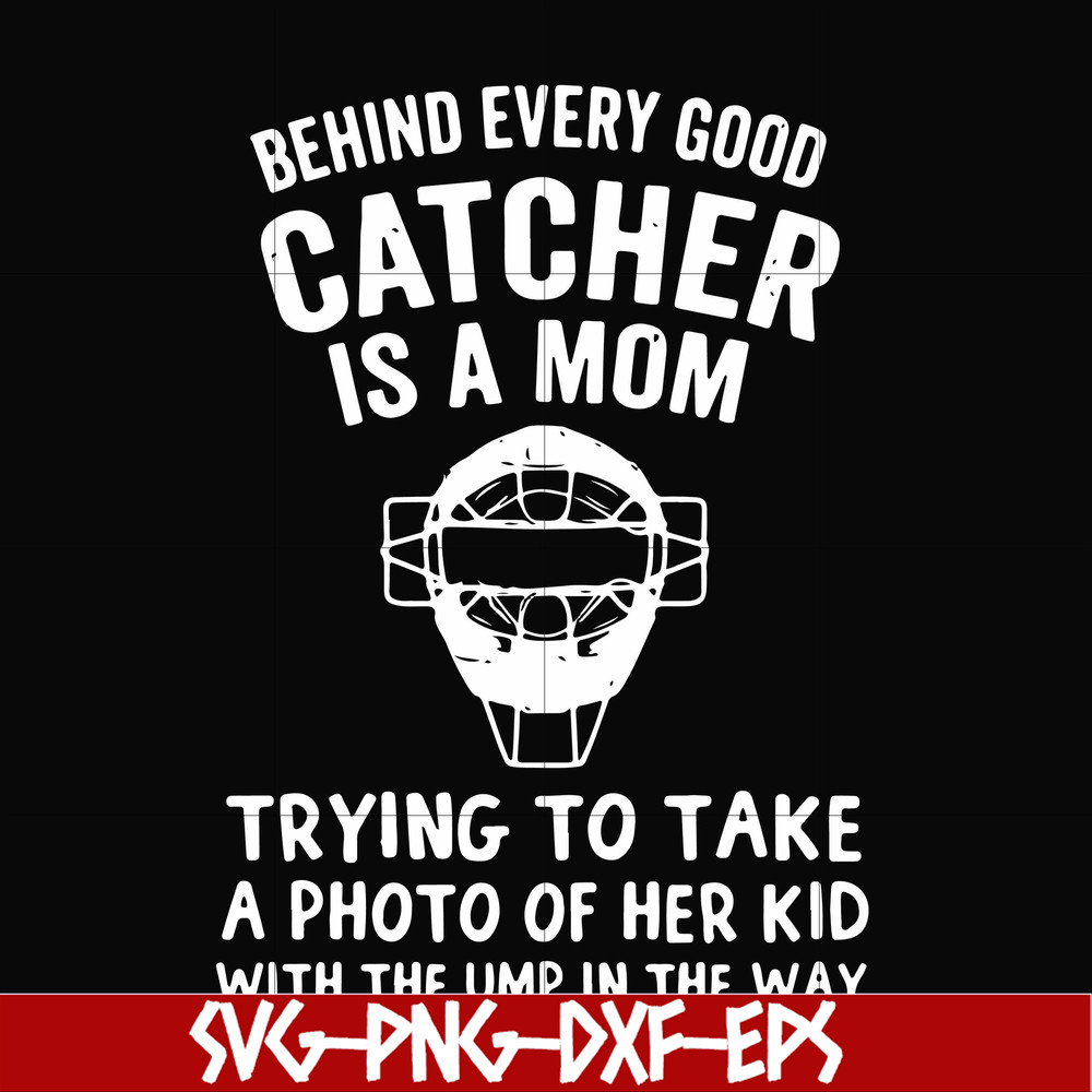 FN000421-Behind every good catcher is a mom trying to take a photo of her kid with the ump in the way svg, png, dxf, eps file FN000421.jpg