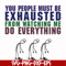 FN000432-You people must be exhausted from watching me do everything svg, png, dxf, eps file FN000432.jpg