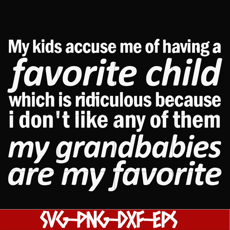 FN000451-My kids accuse me of having favorite child which is ridiculous because I don't like any of them my grandbabies are my favorite svg, png, dxf, eps file