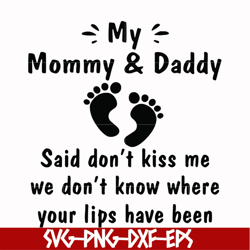 FN000461-My mommy & daddy said don't kiss me we don't know where your lips have been svg, png, dxf, eps file FN000461.jpg