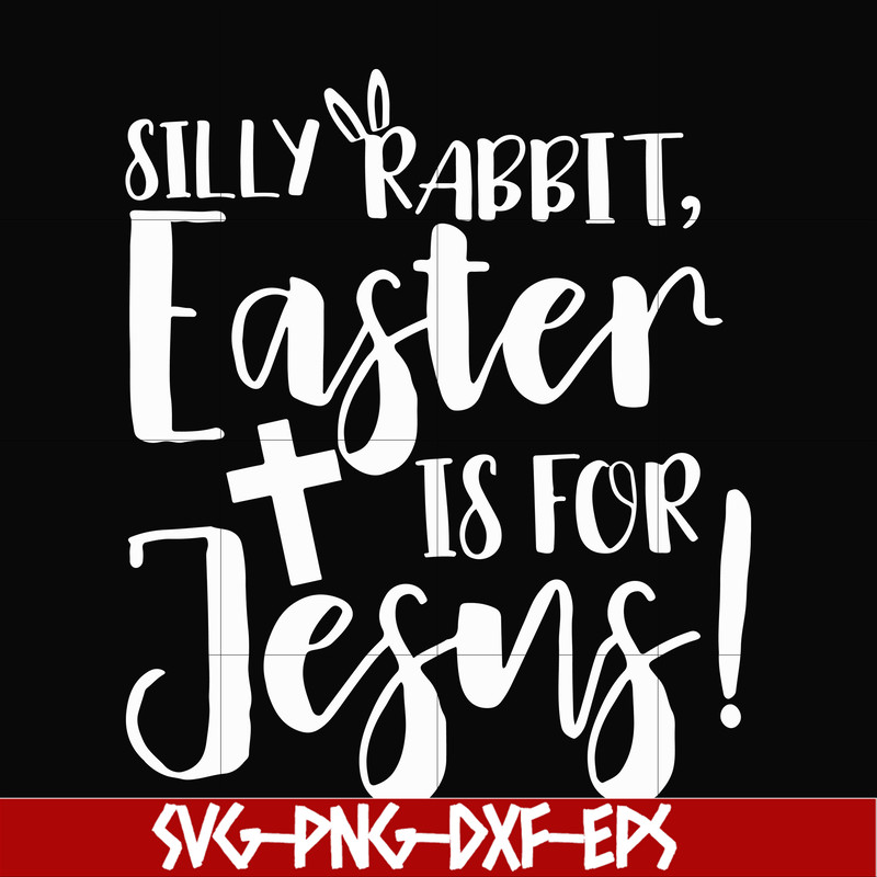 FN00050-Silly rabbit Easter is for Jesus svg, png, dxf, eps file FN00050.jpg