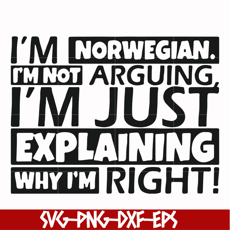 FN000562-I'm Norwegian I'm not arguing I'm just explaining why I'm right! svg, png, dxf, eps file FN000562.jpg