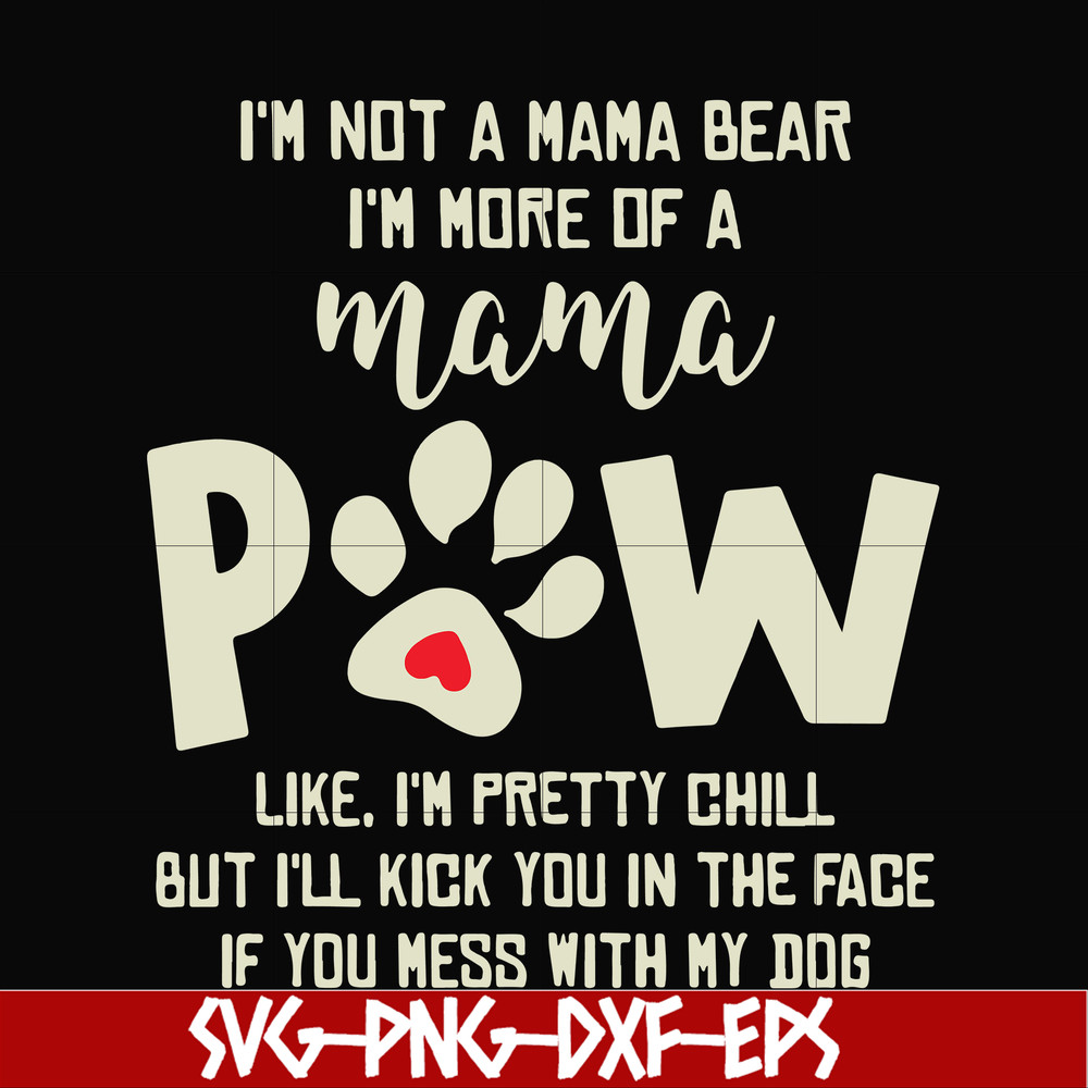 FN00058-I'm not a mama bear I'm more of a mama Pew like I'm pretty chill but I'll kick you in the face if you mess with my dog svg, png, dxf, eps file FN00058.j
