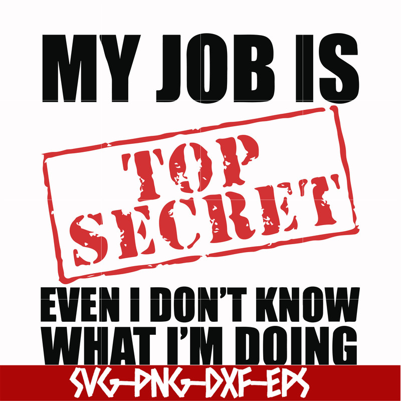 FN000605-My job is top secret even I don't know what I'm doing svg, png, dxf, eps file FN000605.jpg