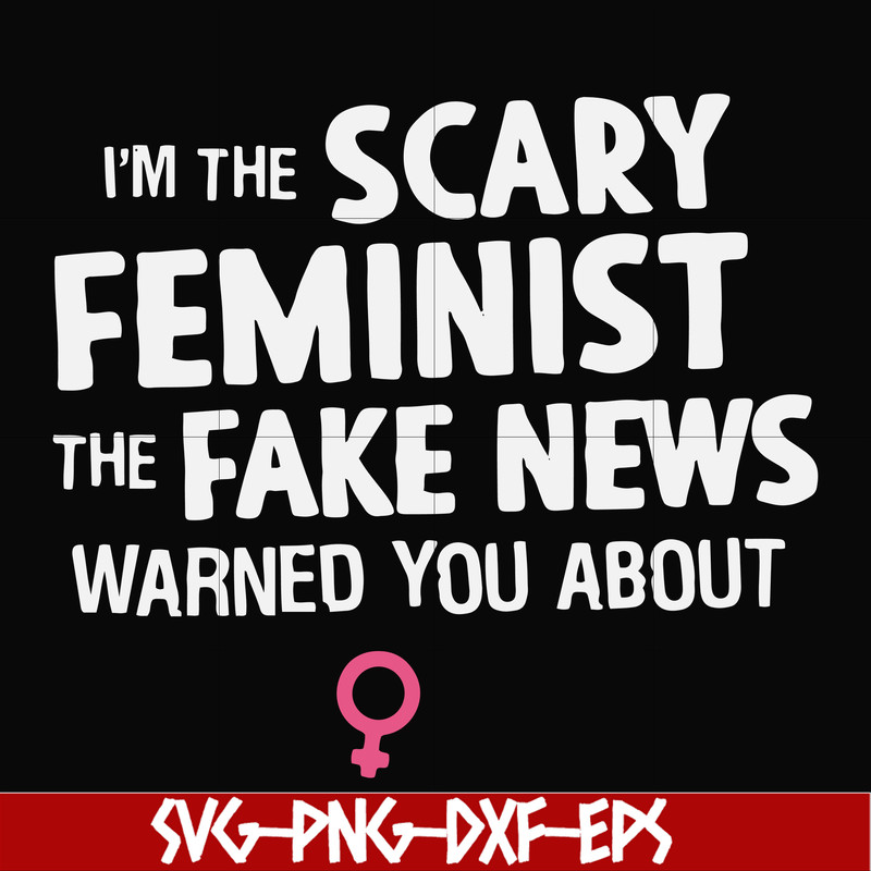 FN000625-I'm the scary feminist the fake news warned you about svg, png, dxf, eps file FN000625.jpg
