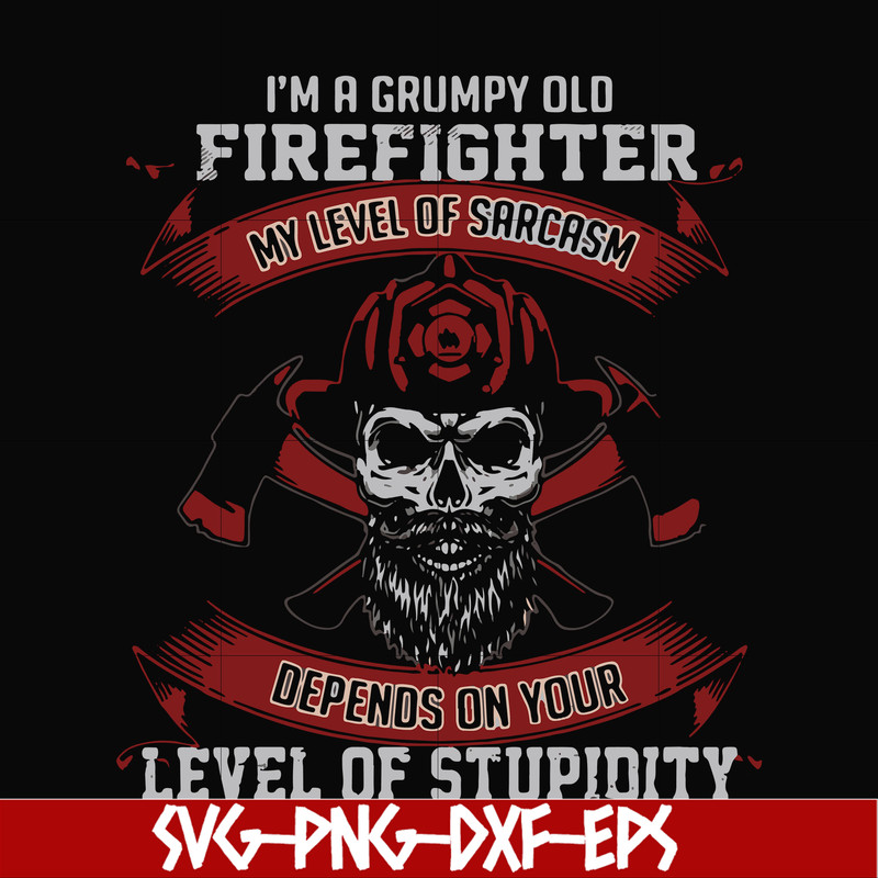 FN000689-I'm a grumpy old firefighter my level of sarcasm depends on your level of stupidity svg, png, dxf, eps file FN000689.jpg