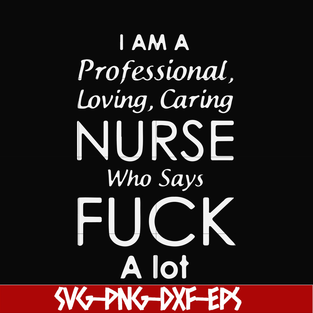 FN000730-I am a professional loving caring nurse who says fuck svg, png, dxf, eps file FN000730.jpg