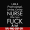 FN000730-I am a professional loving caring nurse who says fuck svg, png, dxf, eps file FN000730.jpg