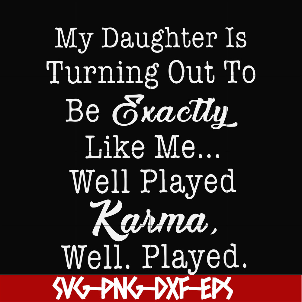 FN000779-My daughter is turning out to be exactly like me well played karma well played svg, png, dxf, eps file FN000779.jpg