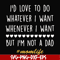 FN000792-I'd love to do whatever I want whenever I want but I'm not a dad svg, png, dxf, eps file FN000792.jpg