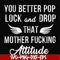 FN000888-You better pop lock and drop that mother fucking attitude svg, png, dxf, eps file FN000888.jpg