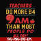 FN000909-Teachers do more B4 9AM than most people do all day svg, png, dxf, eps file FN000909.jpg