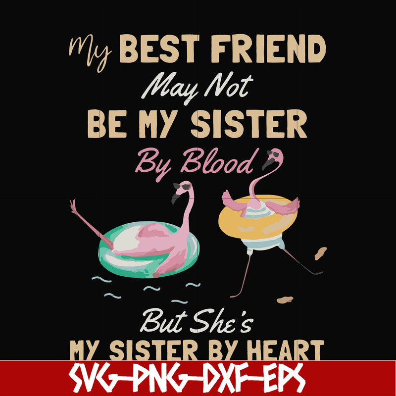 FN000927-My best friend may not be my sister by blood but she's my sister by heart svg, png, dxf, eps file FN000927.jpg