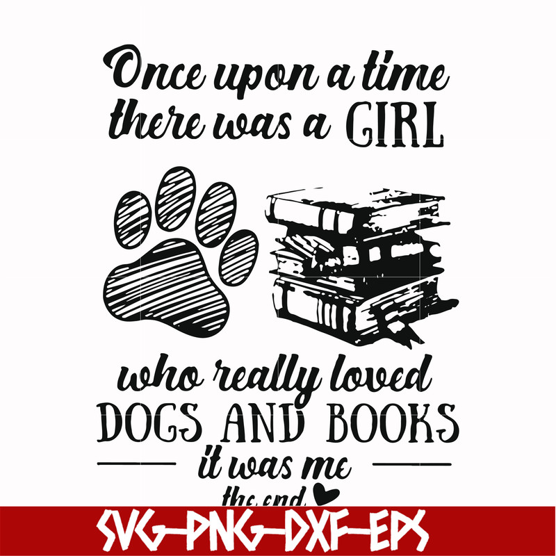 FN000967-Once upon a time there was a girl who really loved dogs and books it was me svg, png, dxf, eps file FN000967.jpg