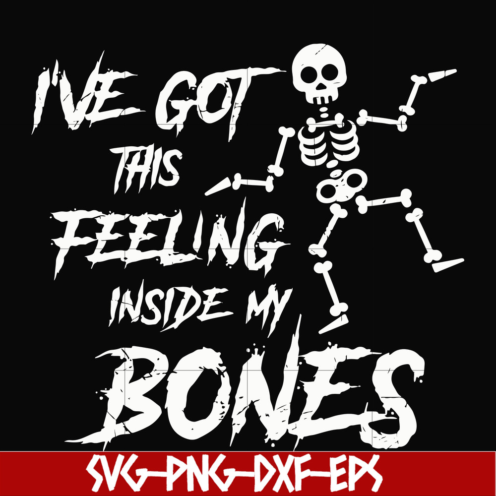 HLW22072014-Ive got this feeling inside my bones svg, skeleton svg, halloween svg, png, dxf, eps digital file HLW2207214.jpg