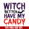 HLW24072013-Witch better have my candy svg, halloween svg, png, dxf, eps digital file HLW24072013.jpg