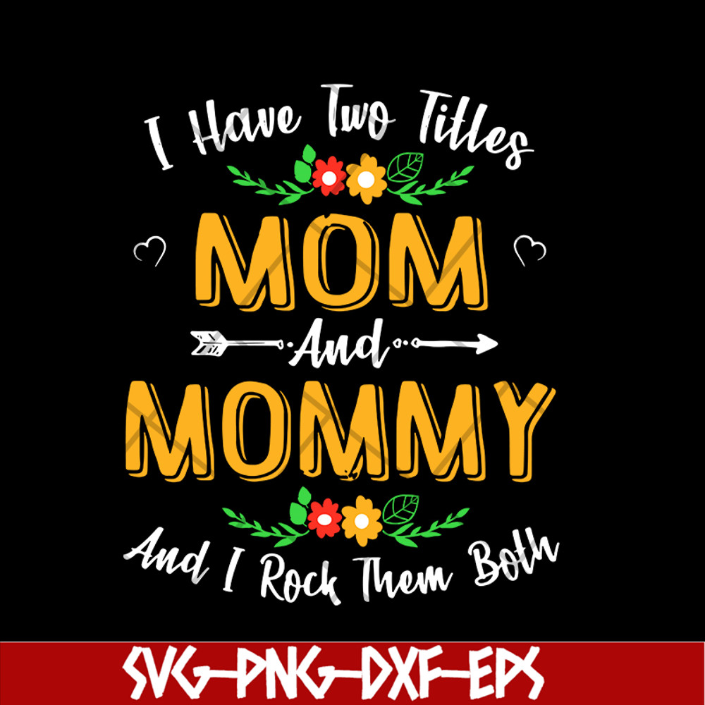 MTD02042106-I have two titles mom and mommy svg, Mother's day svg, eps, png, dxf digital file MTD02042106.jpg