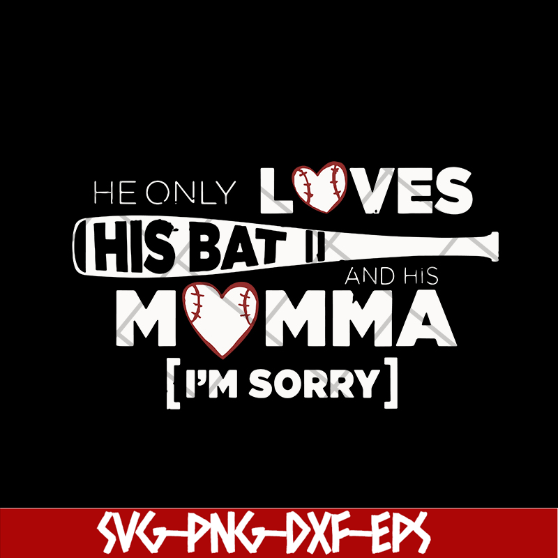 MTD03042108-He Only Loves His Bat And His Momma I Am Sorry svg, Mother's day svg, eps, png, dxf digital file MTD03042108.jpg