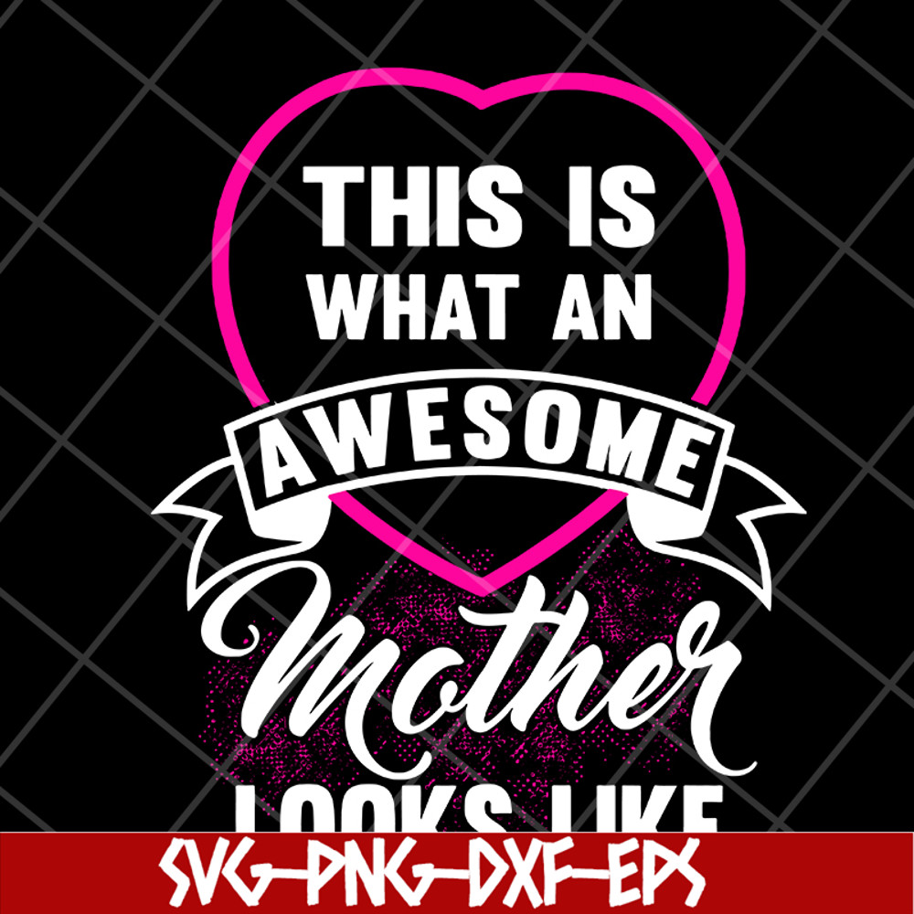 MTD04042134-This is what an awesome mother looks like svg, Mother's day svg, eps, png, dxf digital file MTD04042134.jpg