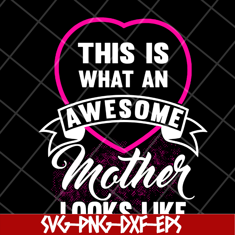 MTD04042134-This is what an awesome mother looks like svg, Mother's day svg, eps, png, dxf digital file MTD04042134.jpg