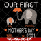MTD13042116-Our first mother's day 2021 svg, Mother's day svg, eps, png, dxf digital file MTD13042116.jpg