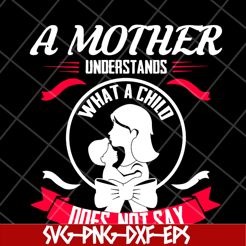 MTD16042121-A mother understands svg, Mother's day svg, eps, png, dxf digital file MTD16042121.jpg