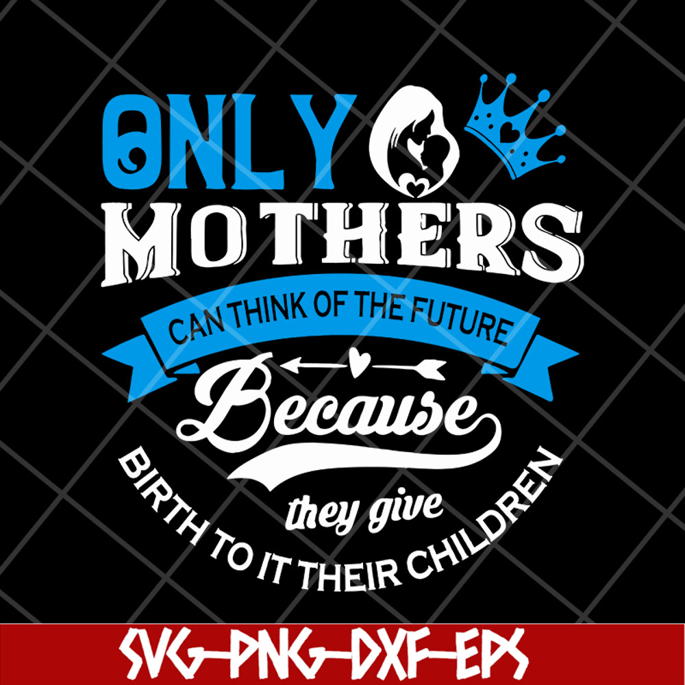 MTD16042146-Only mother's svg, Mother's day svg, eps, png, dxf digital file MTD16042146.jpg